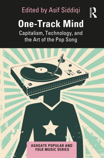 One-Track Mind - Capitalism, Technology, and the Art of the Pop Song