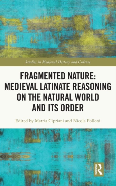 Bilde av Fragmented Nature: Medieval Latinate Reasoning On The Natural World And Its Order