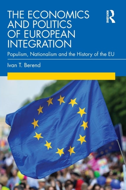The Economics and Politics of European Integration - Populism, Nationalism and the History of the EU