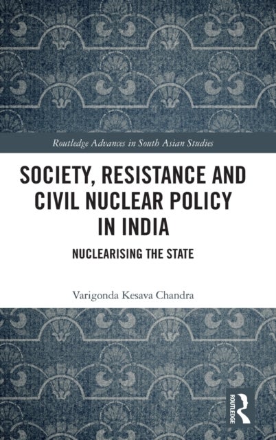 Society, Resistance and Civil Nuclear Policy in India - Nuclearising the State