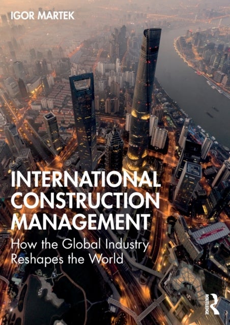 International Construction Management - How the Global Industry Reshapes the World