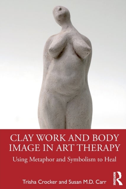 Clay Work and Body Image in Art Therapy - Using Metaphor and Symbolism to Heal