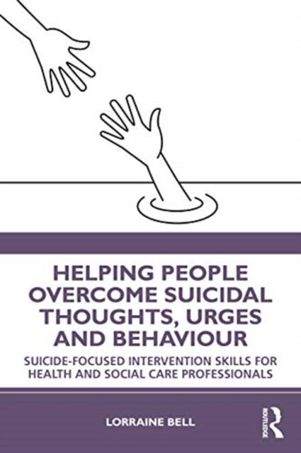 Helping People Overcome Suicidal Thoughts, Urges and Behaviour - Suicide-focused Intervention Skills for Health and Social Care Professionals