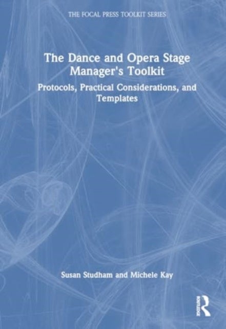The Dance and Opera Stage Manager's Toolkit - Protocols, Practical Considerations, and Templates