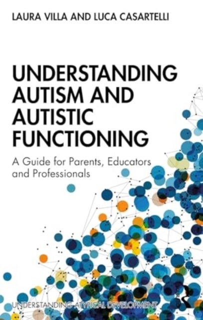 Understanding Autism and Autistic Functioning - A Guide for Parents, Educators and Professionals