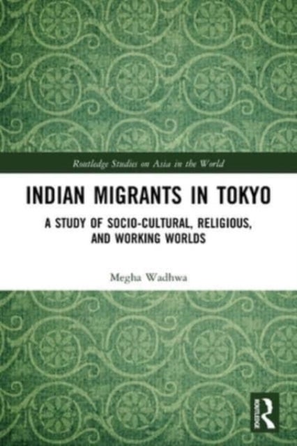 Indian Migrants in Tokyo - A Study of Socio-Cultural, Religious, and Working Worlds