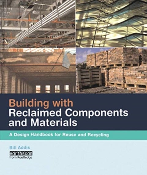 Building with Reclaimed Components and Materials - A Design Handbook for Reuse and Recycling
