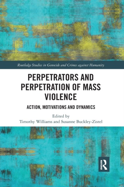 Perpetrators and Perpetration of Mass Violence - Action, Motivations and Dynamics