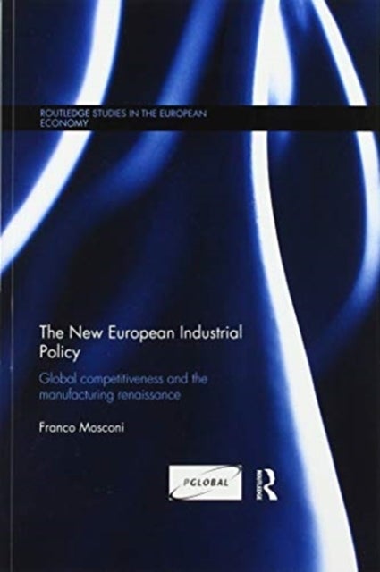 The New European Industrial Policy - Global Competitiveness and the Manufacturing Renaissance