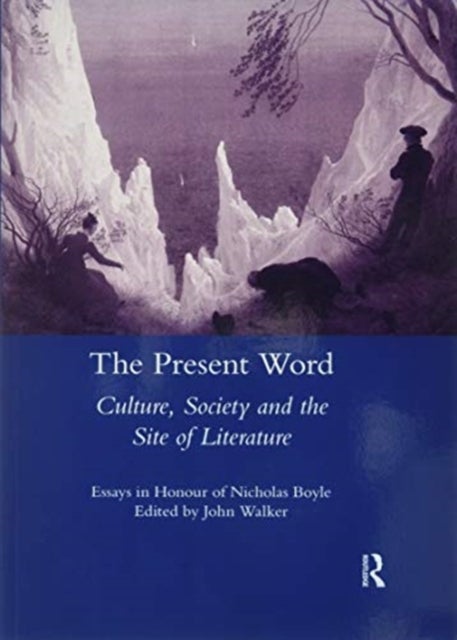 The Present Word. Culture, Society and the Site of Literature - Essays in Honour of Nicholas Boyle