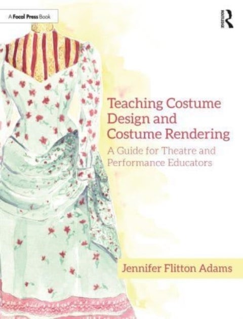 Teaching Costume Design and Costume Rendering - A Guide for Theatre and Performance Educators