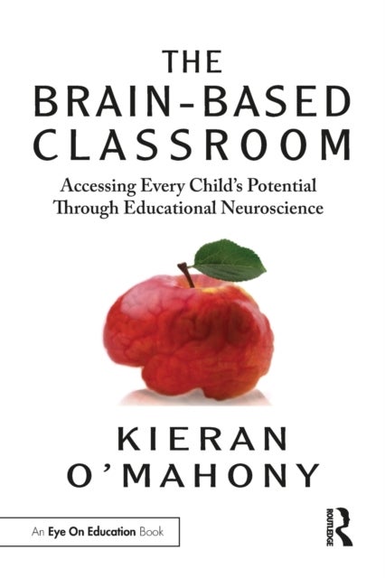 The Brain-Based Classroom - Accessing Every Child's Potential Through Educational Neuroscience