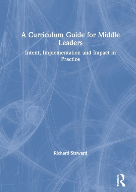 A Curriculum Guide for Middle Leaders - Intent, Implementation and Impact in Practice