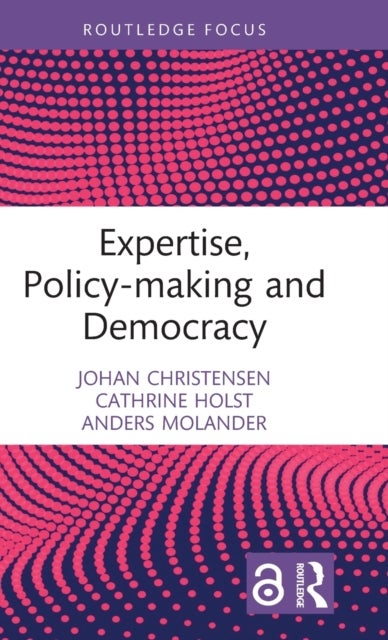Bilde av Expertise, Policy-making And Democracy Av Johan (leiden University The Netherlands) Christensen, Cathrine (university Of Oslo Norway) Holst, Anders (o