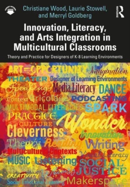 Innovation, Literacy, and Arts Integration in Multicultural Classrooms - Theory and Practice for Designers of K-8 Learning Environments