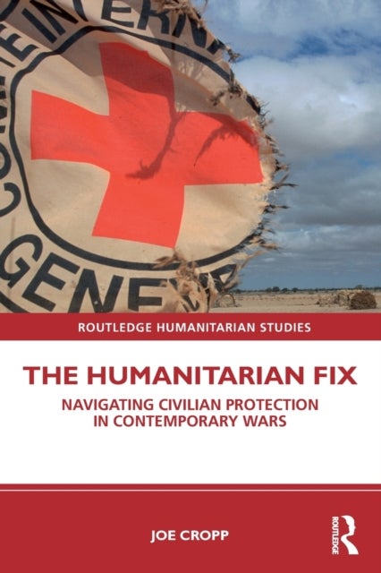 The Humanitarian Fix - Navigating Civilian Protection in Contemporary Wars