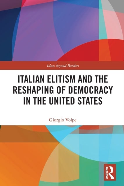 Bilde av Italian Elitism And The Reshaping Of Democracy In The United States Av Giorgio (universita Della Svizzera Italiana Switzerland) Volpe