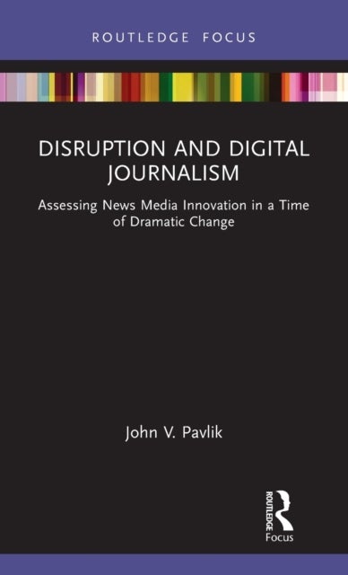 Disruption and Digital Journalism - Assessing News Media Innovation in a Time of Dramatic Change