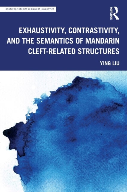 Bilde av Exhaustivity, Contrastivity, And The Semantics Of Mandarin Cleft-related Structures Av Ying (graduate University Of Chinese Beijing China) Liu