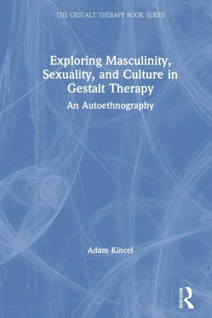 Bilde av Exploring Masculinity, Sexuality, And Culture In Gestalt Therapy Av Adam Kincel
