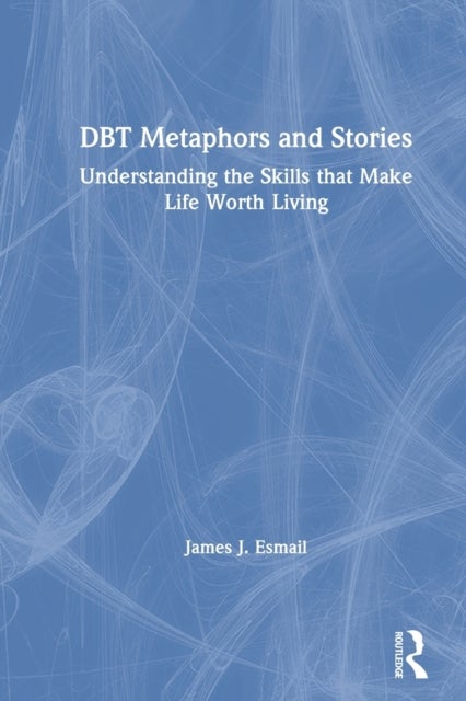 DBT Metaphors and Stories - Understanding the Skills that Make Life Worth Living
