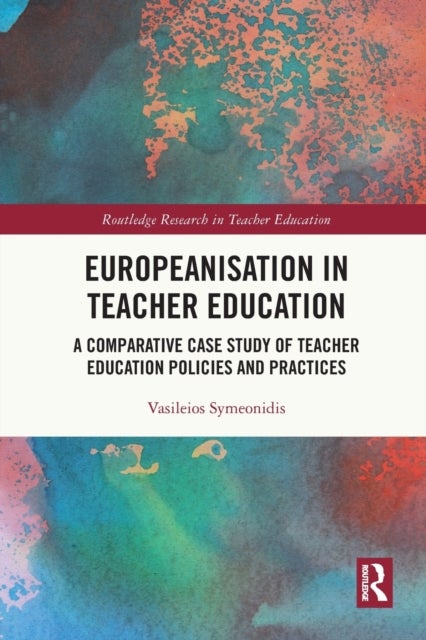 Europeanisation in Teacher Education - A Comparative Case Study of Teacher Education Policies and Practices