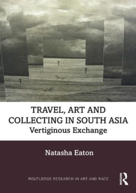 Travel, Art and Collecting in South Asia - Vertiginous Exchange