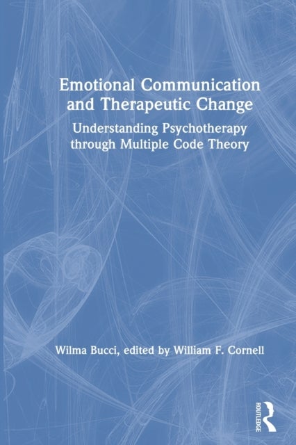 Emotional Communication and Therapeutic Change - Understanding Psychotherapy Through Multiple Code Theory