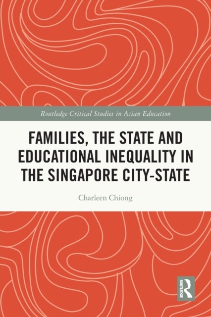 Bilde av Families, The State And Educational Inequality In The Singapore City-state Av Charleen (department Of Education And Training Australia) Chiong