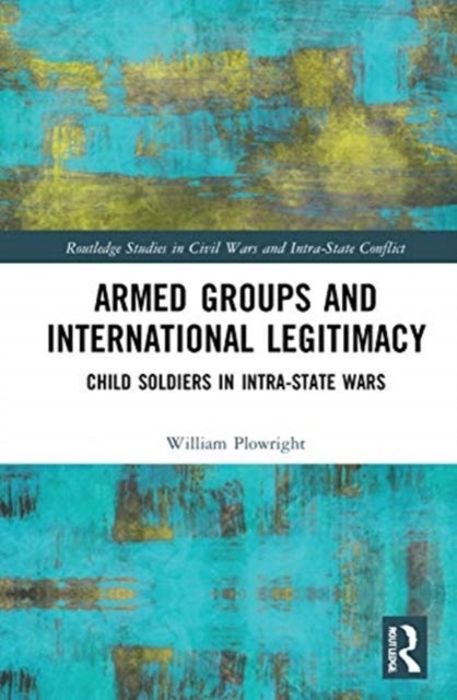 Armed Groups and International Legitimacy - Child Soldiers in Intra-State Conflict