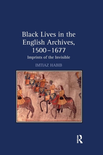 Black Lives in the English Archives, 1500¿1677 - Imprints of the Invisible