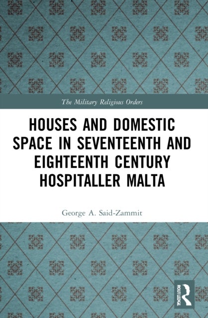 Bilde av Houses And Domestic Space In Seventeenth And Eighteenth Century Hospitaller Malta Av George A. Said-zammit