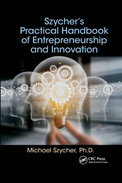 Szycher¿s Practical Handbook of Entrepreneurship and Innovation