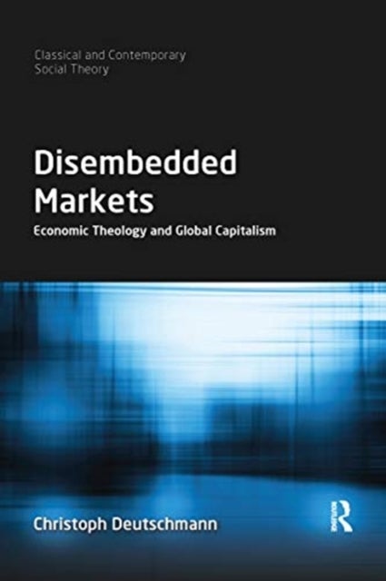 Disembedded Markets - Economic Theology and Global Capitalism