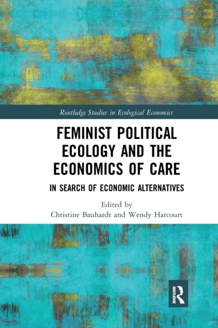 Feminist Political Ecology and the Economics of Care - In Search of Economic Alternatives