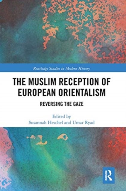The Muslim Reception of European Orientalism - Reversing the Gaze