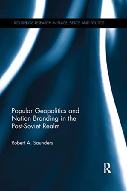 Bilde av Popular Geopolitics And Nation Branding In The Post-soviet Realm Av Robert A. Saunders