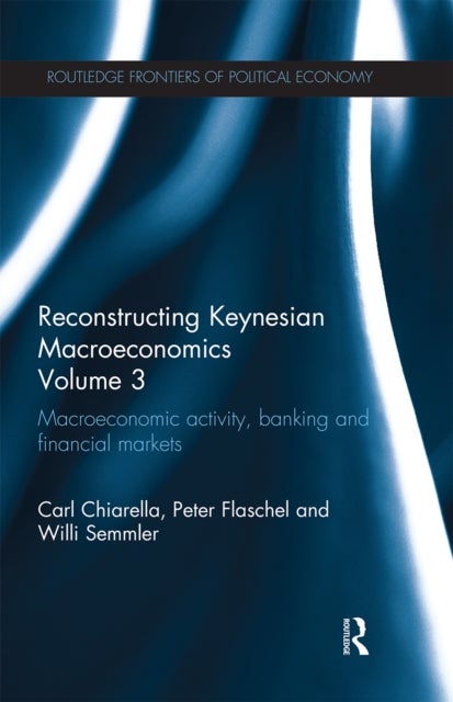 Reconstructing Keynesian Macroeconomics Volume 3 - Macroeconomic Activity, Banking and Financial Markets