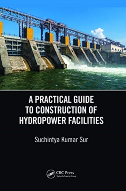 Bilde av A Practical Guide To Construction Of Hydropower Facilities Av Suchintya Kumar (jaipur National University Jaipur India) Sur