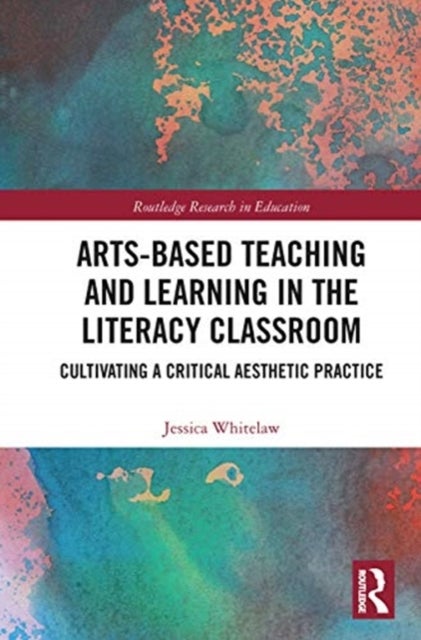 Bilde av Arts-based Teaching And Learning In The Literacy Classroom Av Jessica Whitelaw