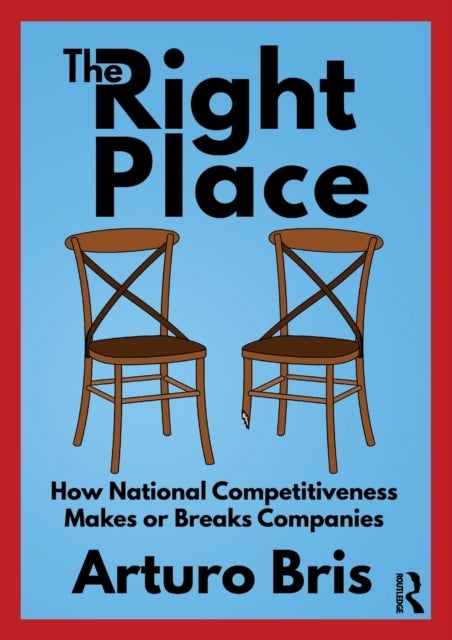The Right Place - How National Competitiveness Makes or Breaks Companies