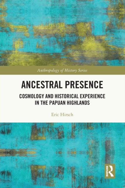 Ancestral Presence - Cosmology and Historical Experience in the Papuan Highlands