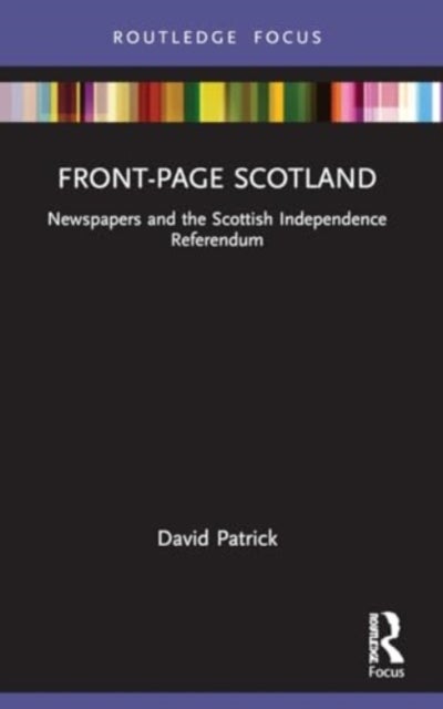 Front-Page Scotland - Newspapers and the Scottish Independence Referendum