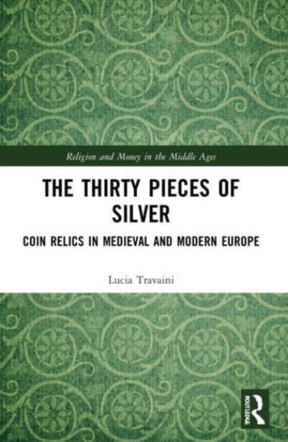 The Thirty Pieces of Silver - Coin Relics in Medieval and Modern Europe
