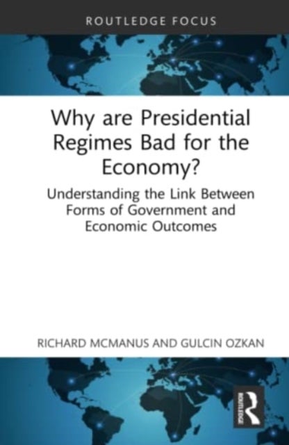 Why are Presidential Regimes Bad for the Economy? - Understanding the Link Between Forms of Government and Economic Outcomes