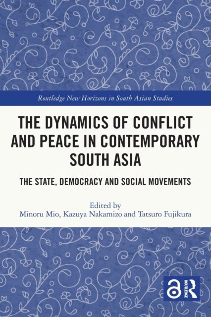 The Dynamics of Conflict and Peace in Contemporary South Asia - The State, Democracy and Social Movements