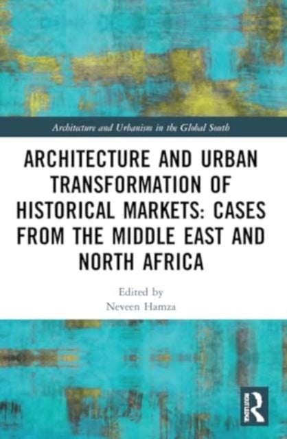 Architecture and Urban Transformation of Historical Markets: Cases from the Middle East and North Af