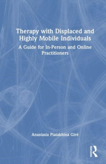 Therapy with Displaced and Highly Mobile Individuals - A Guide for In-Person and Online Practitioners