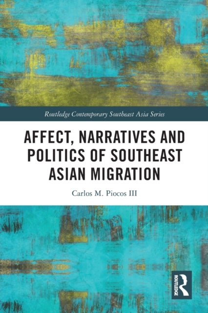 Bilde av Affect, Narratives And Politics Of Southeast Asian Migration Av Carlos M. Piocos Iii