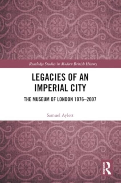Legacies of an Imperial City - The Museum of London 1976-2007